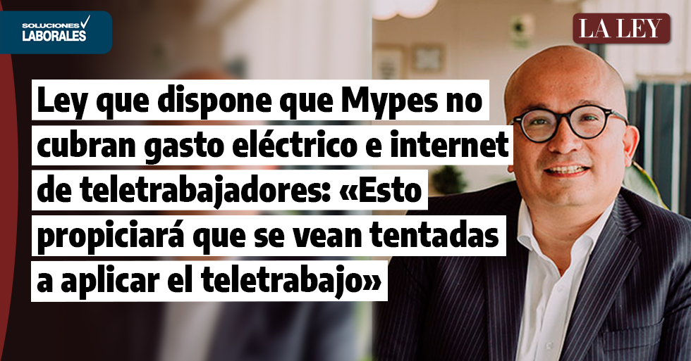 Tino Vargas sobre ley que dispone que Mypes no cubran gasto eléctrico e internet de teletrabajadores: «Esto propiciará que se vean tentadas a pasar al teletrabajo» | La Ley - El Ángulo
