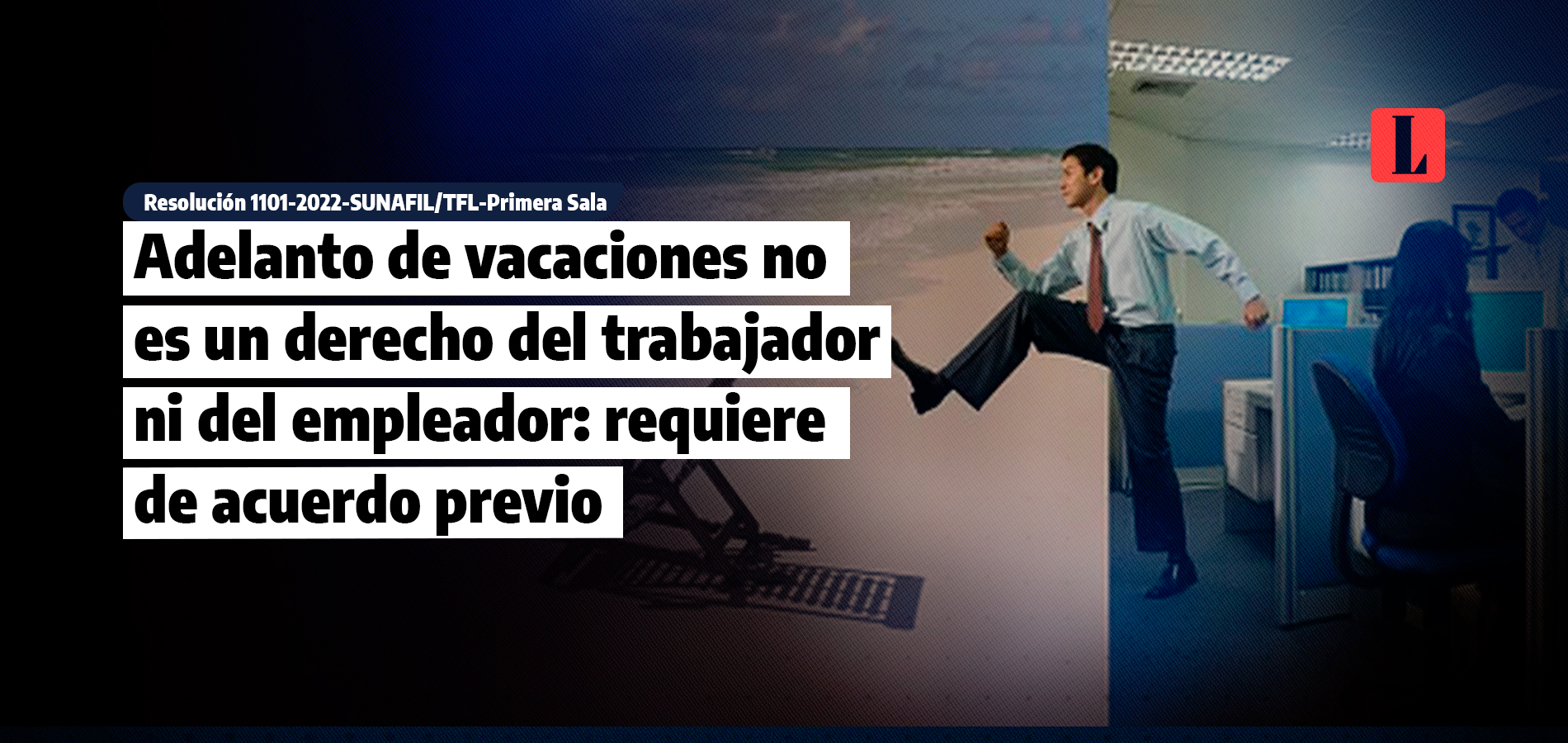 Adelanto de vacaciones no es un derecho del trabajador ni del empleador: requiere de acuerdo previo