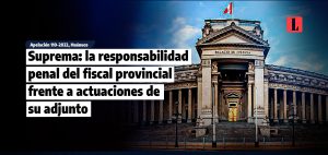 Suprema: la responsabilidad penal del fiscal provincial frente a actuaciones de su adjunto
