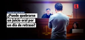 Puede quebrarse un juicio oral por un día de retraso