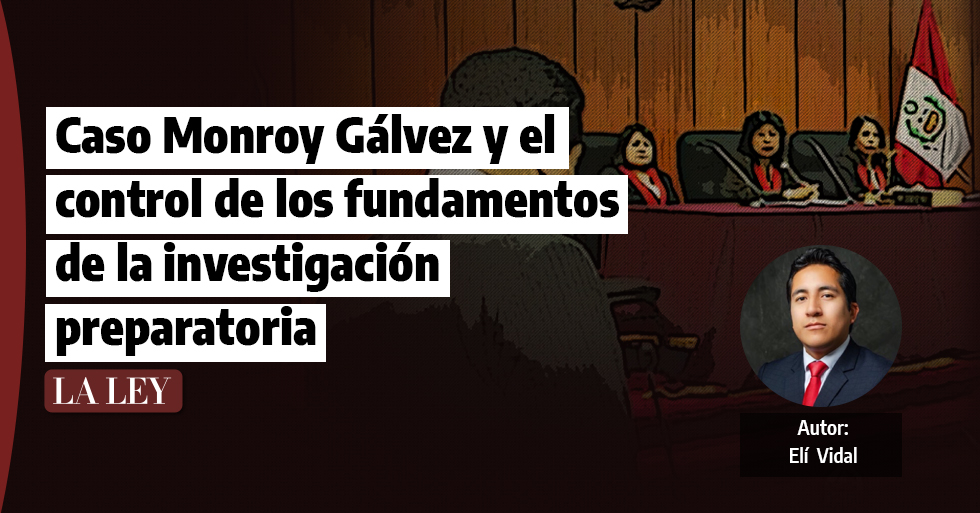 Caso Monroy Galvez y el control de los fundamentos de la investigación preparatoria