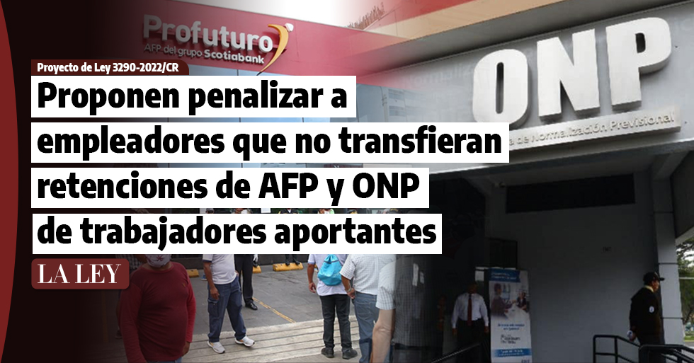 Proponen penalizar a empleadores que no transfieran retenciones de AFP y ONP de trabajadores aportantes