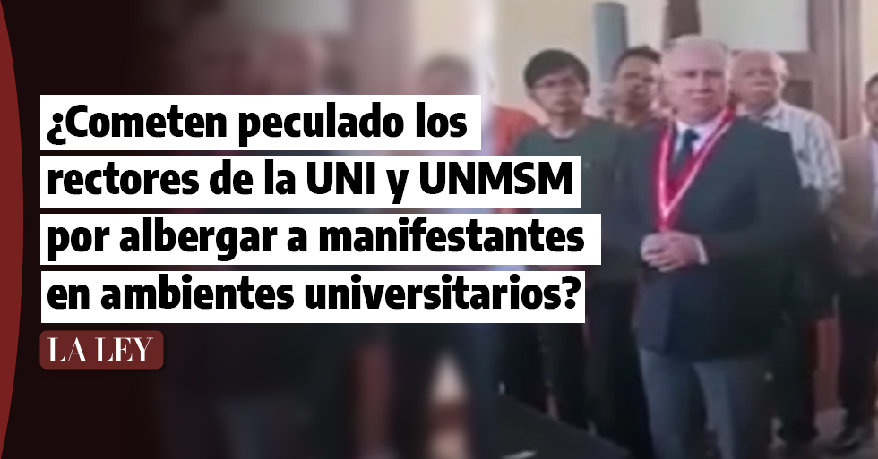 ¿Cometen peculado los rectores de la UNI y UNMSM por alojar a manifestantes en ambientes de universidad pública?