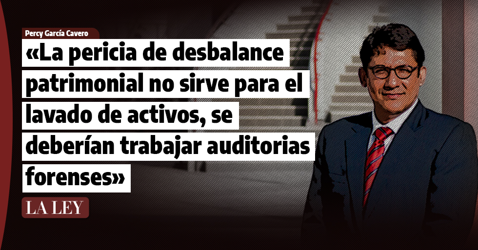 Percy García Cavero: «La pericia de desbalance patrimonial no sirve para el lavado de activos, se deberían trabajar auditorias forenses»