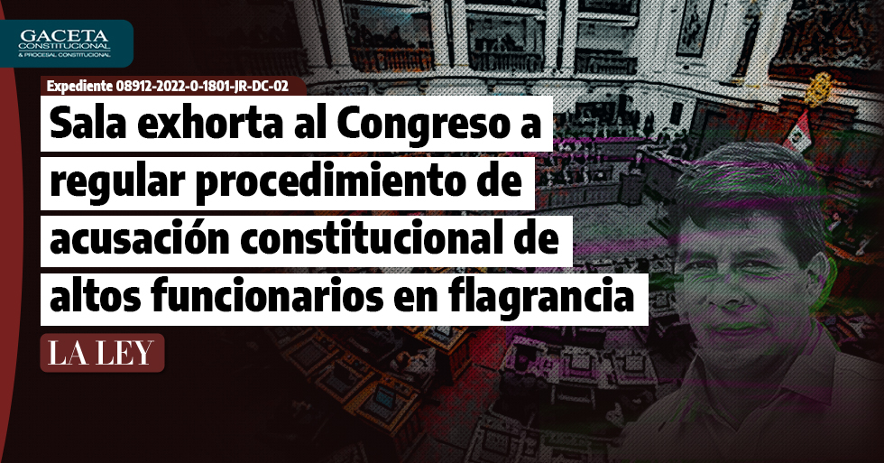 Sala exhorta al Congreso a regular procedimiento de acusación constitucional contra altos funcionarios en flagrancia