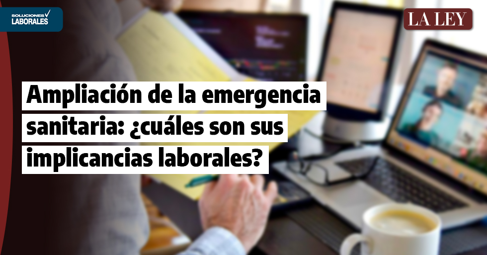 La ampliación de la emergencia sanitaria: ¿cuáles son sus implicancias laborales?