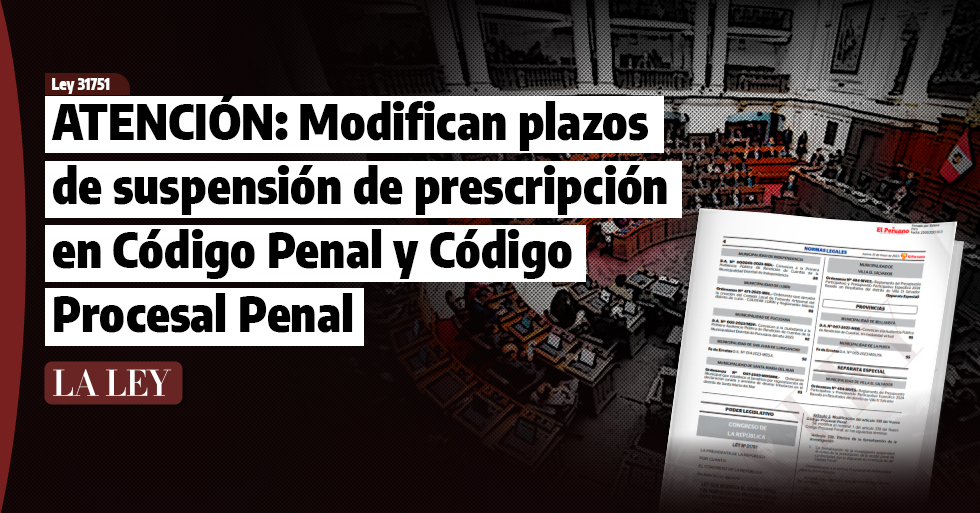 ATENCIÓN: Modifican plazos de suspensión de prescripción en Código Penal y Código Procesal Penal