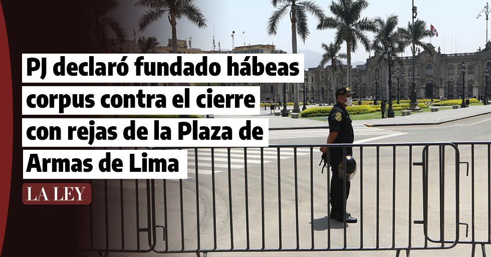 PJ declaró fundado hábeas corpus contra el cierre con rejas de la Plaza de Armas