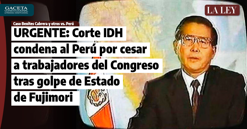 Corte IDH condena al Perú por cesar a trabajadores del Congreso tras golpe de Estado de Fujimori