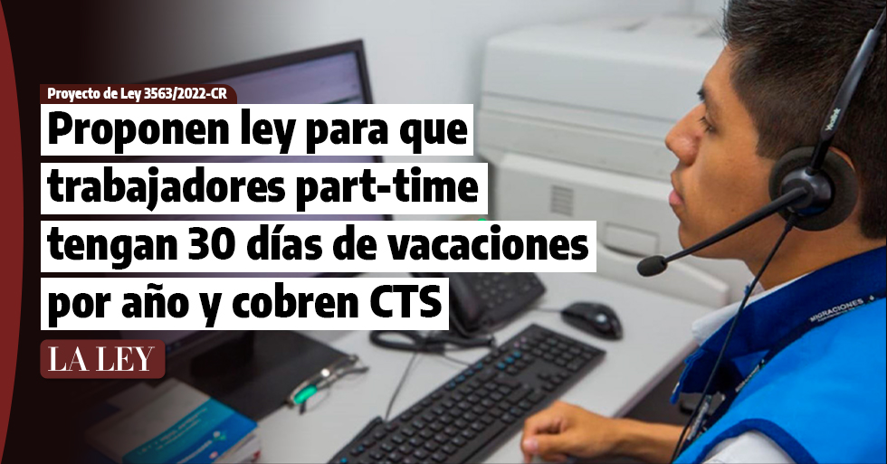 Proponen ley para que trabajadores part-time disfruten 30 días de vacaciones por año y cobren CTS