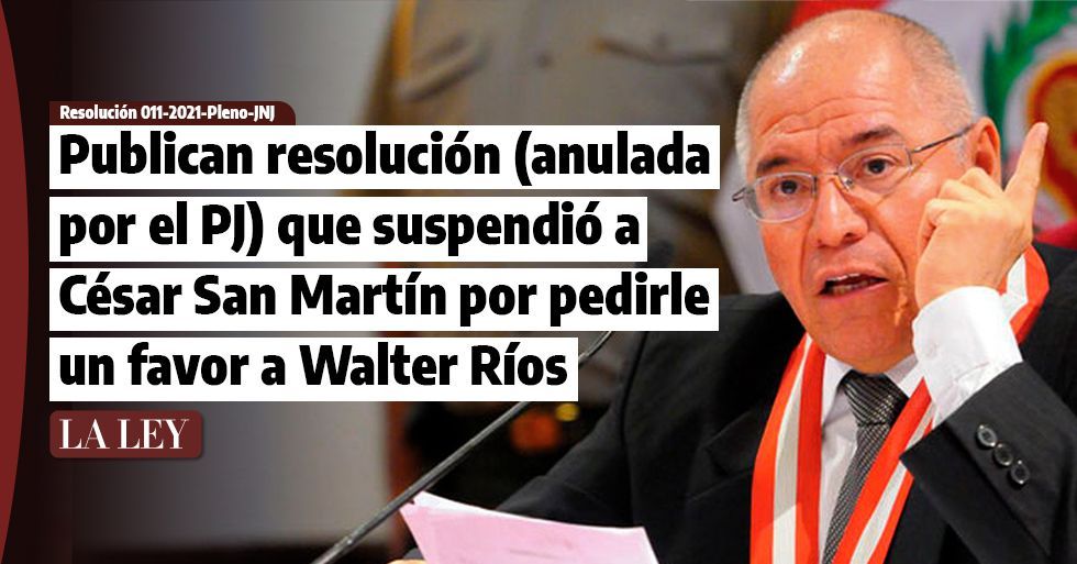 Publican resolución (anulada por el PJ) que suspendió a César San Martín por solicitarle un favor a Walter Ríos