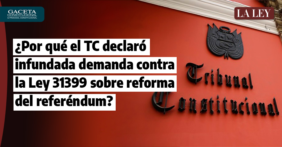 ¿Por qué el TC declaró infundada demanda contra la Ley 31399 sobre reforma del referéndum?