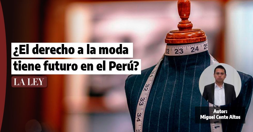 ¿El derecho de la moda tiene futuro en el Perú?, por Miguel Cente Altos