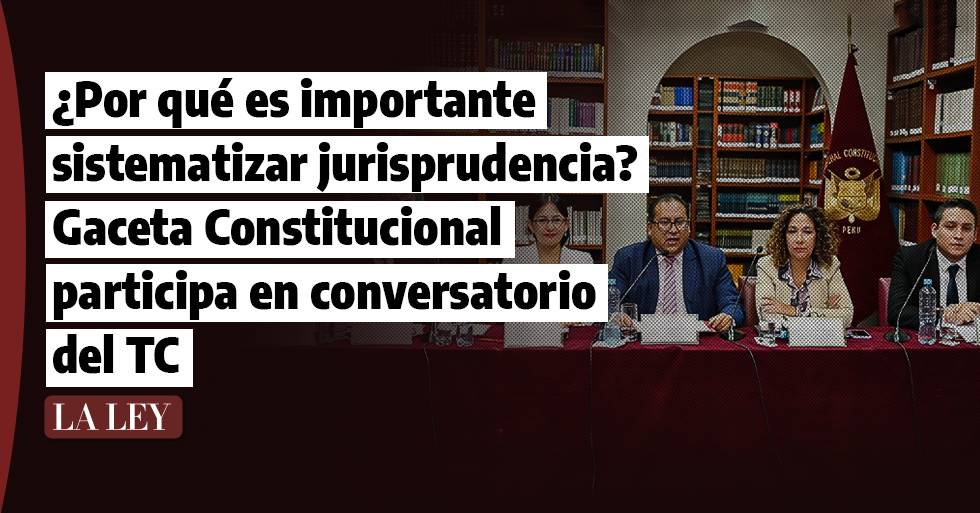 ¿Por qué es importante sistematizar jurisprudencia? Gaceta Constitucional  participa en conversatorio del TC