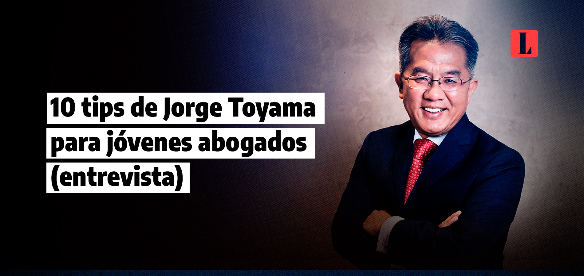 10 tips de Jorge Toyama para jóvenes abogados (entrevista)