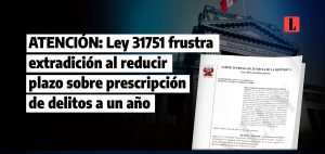 ATENCION Ley 31751 frustra extradicion al reducir plazo sobre prescripcion de delitos a un ano laley.pe 1