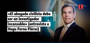 El abogado civilista debe ser un investigador incansable entrevista a Hugo Forno Florez laley.pe