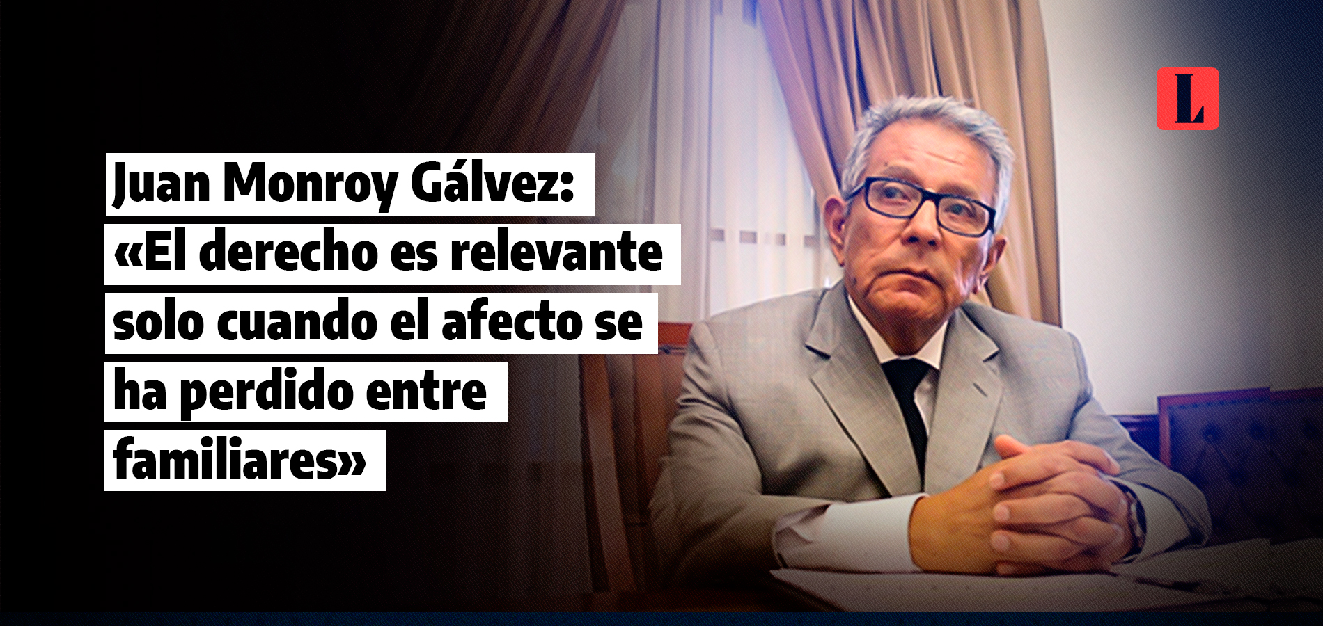 Juan Monroy Gálvez: «El derecho pasa a ser relevante solo cuando el afecto se ha perdido entre familiares»