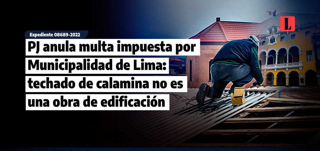 PJ anula multa impuesta por Municipalidad de Lima techado de calamina no es una obra de edificacion laley.pe