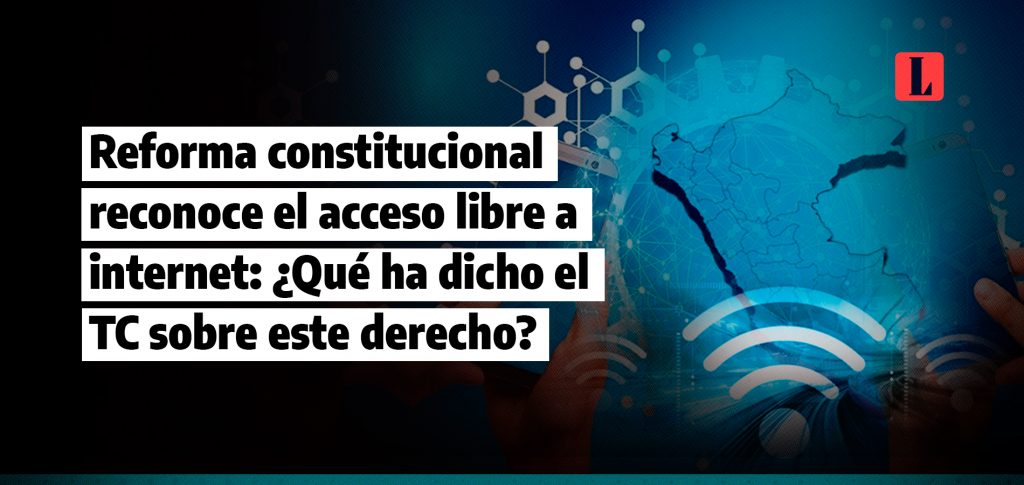 Reforma constitucional reconoce el acceso libre a internet Que ha dicho el TC sobre este derecho laley.pe 1