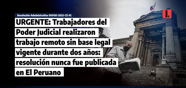URGENTE Trabajadores del Poder Judicial realizaron trabajo remoto sin base legal vigente durante dos anos resolucion nunca fue publicada en El Peruano laley.pe