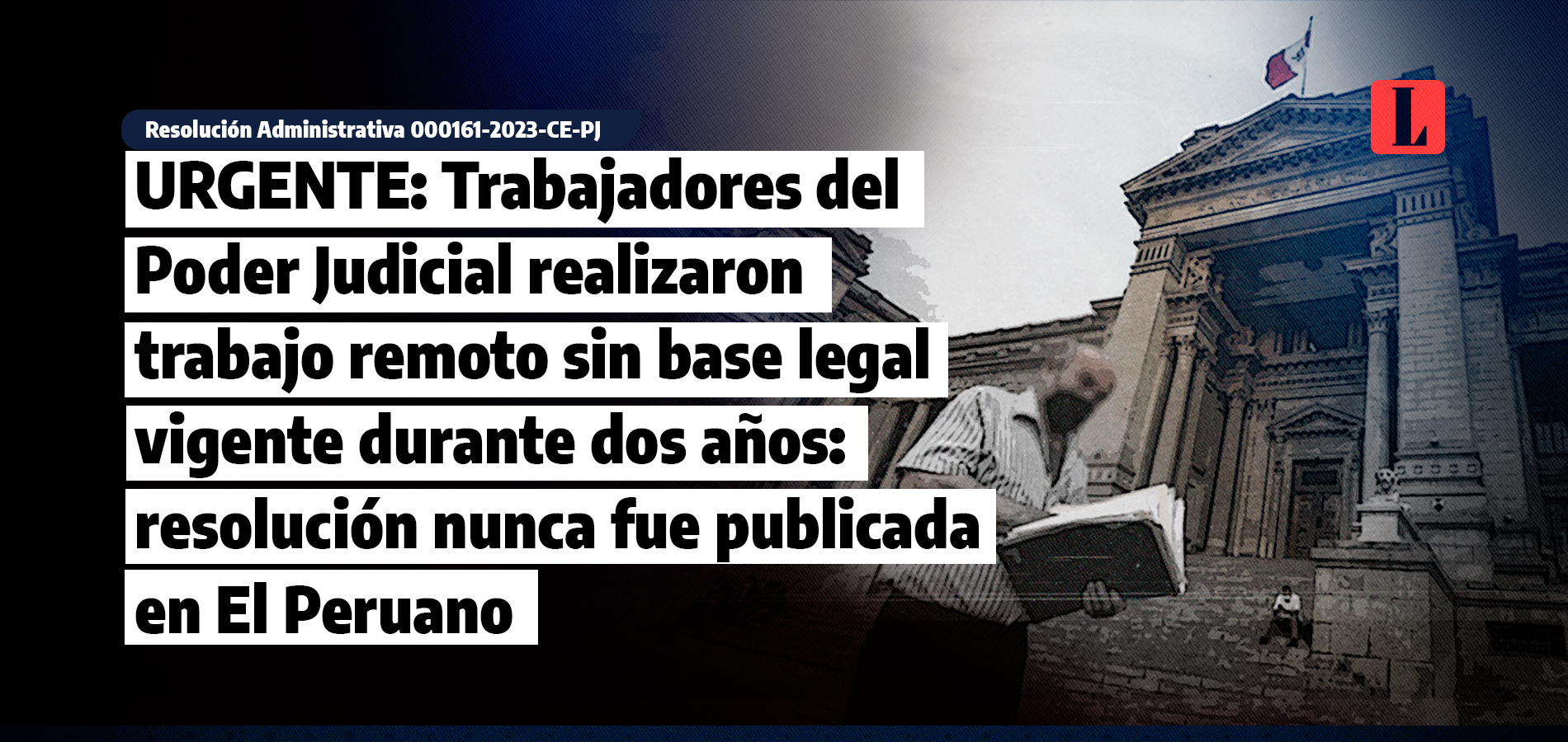 URGENTE: Trabajadores del Poder Judicial realizaron trabajo remoto sin base legal vigente durante dos años: resolución nunca fue publicada en El Peruano