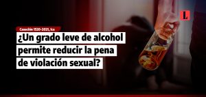 Un grado leve de alcohol permite reducir la pena de violacion sexual laley.pe