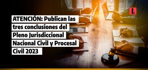 atencion Publican las tres conclusiones del Pleno Jurisdiccional Nacional Civil y Procesal Civil 2023 laley.pe 1