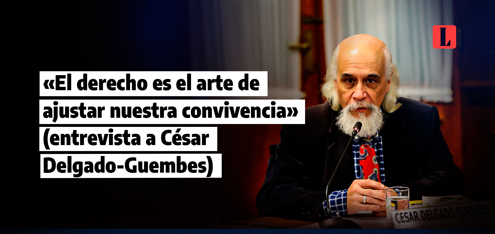 César Delgado-Guembes: «El derecho es el arte de ajustar nuestra convivencia» (entrevista)