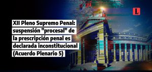 XII Pleno Supremo Penal suspension procesal de la prescripcion penal es declarada inconstitucional Acuerdo Plenario 5 laley.pe