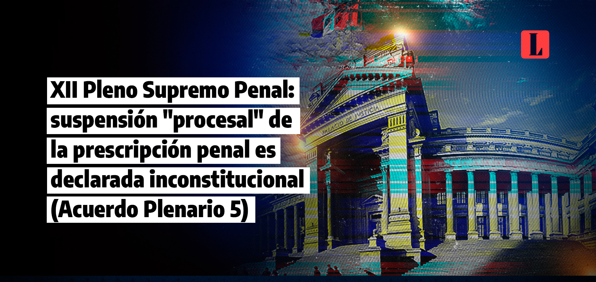XII Pleno Supremo Penal: Declaran inconstitucional la Ley N° 31751 sobre la suspensión «procesal» de la prescripción penal (Acuerdo Plenario 5)