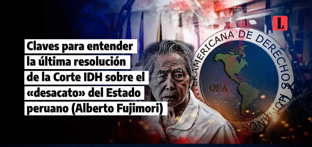 Claves para entender la ultima resolucion de la Corte IDH sobre el desacato del Estado peruano Alberto Fujimori laley
