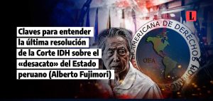 Claves para entender la ultima resolucion de la Corte IDH sobre el desacato del Estado peruano Alberto Fujimori laley