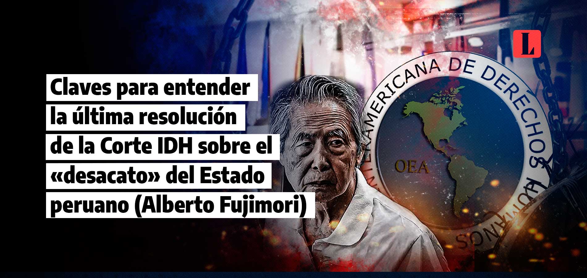 Claves para entender la última resolución de la Corte IDH sobre el «desacato» del Estado peruano (Alberto Fujimori)