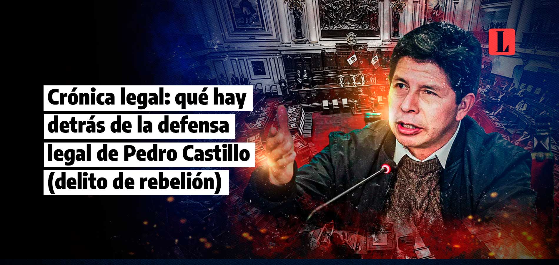 Crónica legal: qué hay detrás de la defensa legal de Pedro Castillo (delito de rebelión)