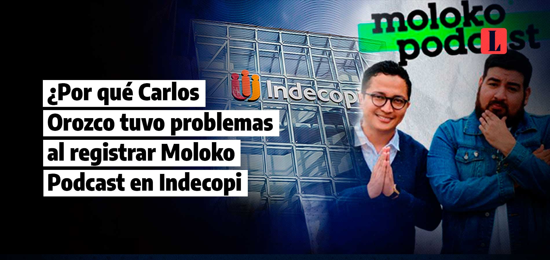 ¿Por qué Carlos Orozco tuvo problemas al registrar Moloko Podcast en Indecopi?
